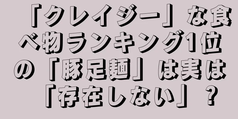「クレイジー」な食べ物ランキング1位の「豚足麺」は実は「存在しない」？