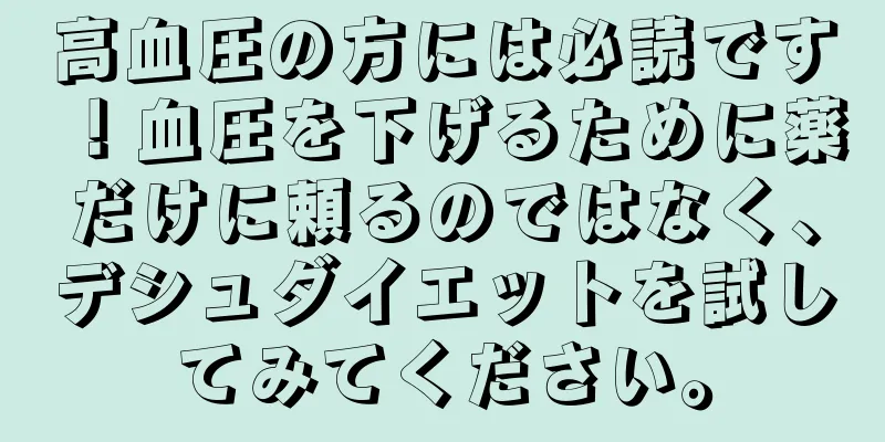高血圧の方には必読です！血圧を下げるために薬だけに頼るのではなく、デシュダイエットを試してみてください。