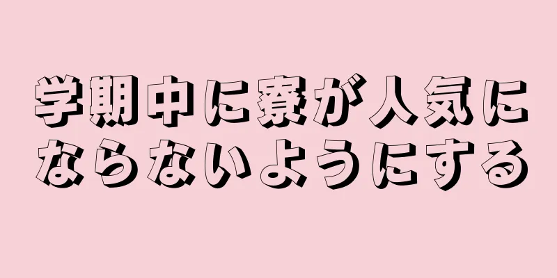 学期中に寮が人気にならないようにする