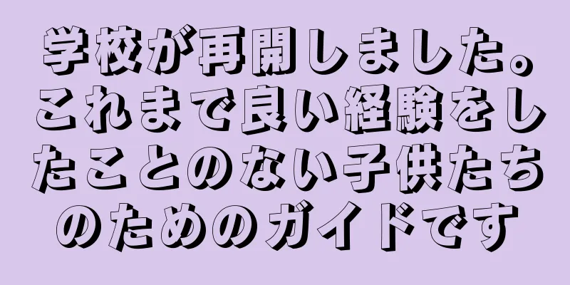 学校が再開しました。これまで良い経験をしたことのない子供たちのためのガイドです