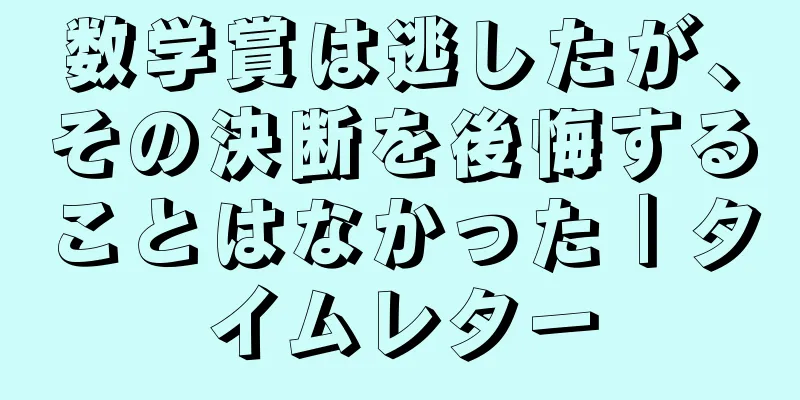 数学賞は逃したが、その決断を後悔することはなかった｜タイムレター