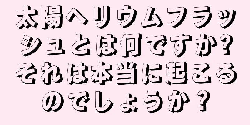 太陽ヘリウムフラッシュとは何ですか?それは本当に起こるのでしょうか？