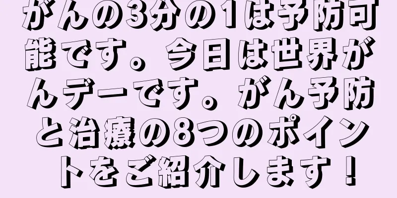 がんの3分の1は予防可能です。今日は世界がんデーです。がん予防と治療の8つのポイントをご紹介します！