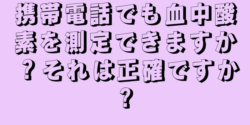 携帯電話でも血中酸素を測定できますか？それは正確ですか?