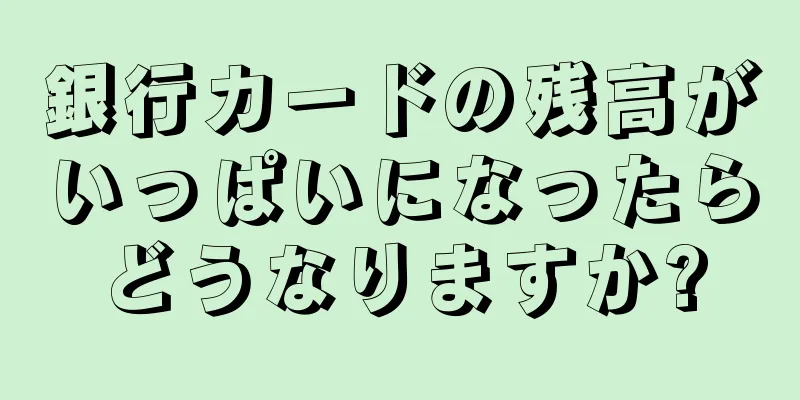 銀行カードの残高がいっぱいになったらどうなりますか?