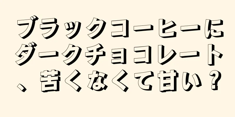 ブラックコーヒーにダークチョコレート、苦くなくて甘い？
