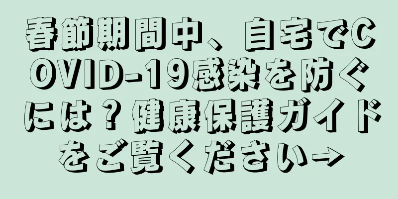 春節期間中、自宅でCOVID-19感染を防ぐには？健康保護ガイドをご覧ください→