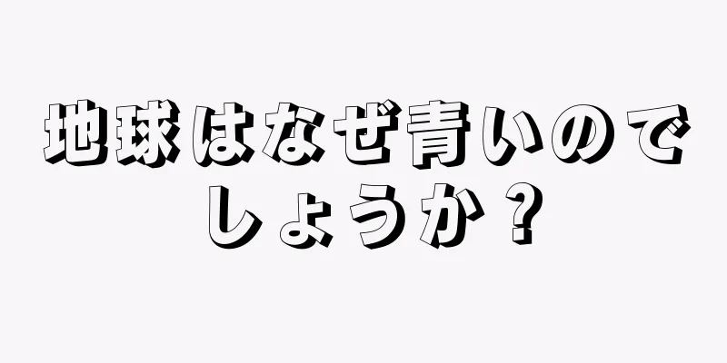 地球はなぜ青いのでしょうか？