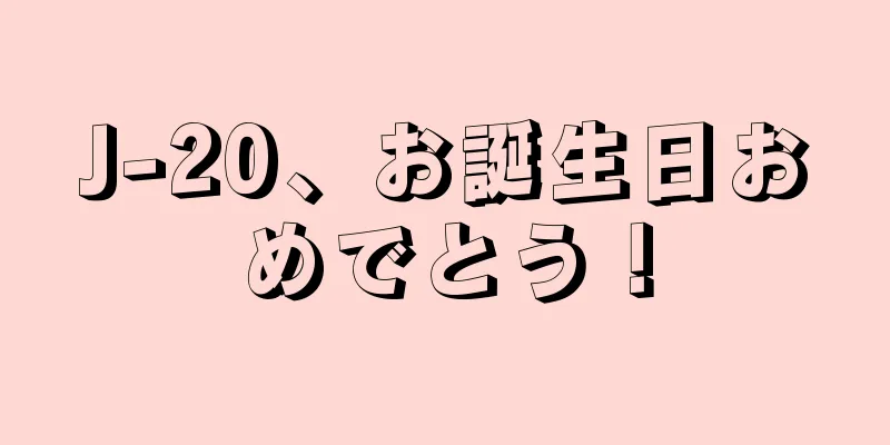 J-20、お誕生日おめでとう！