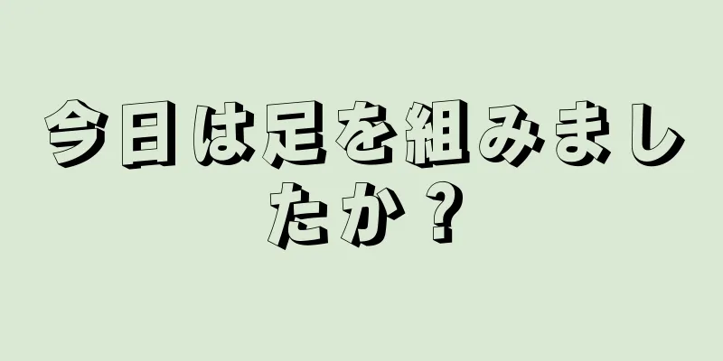 今日は足を組みましたか？