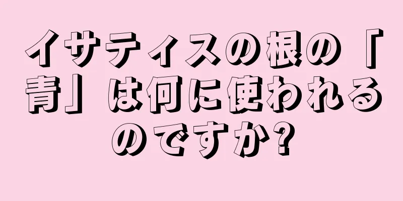 イサティスの根の「青」は何に使われるのですか?