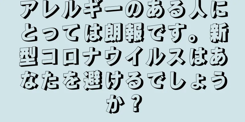アレルギーのある人にとっては朗報です。新型コロナウイルスはあなたを避けるでしょうか？