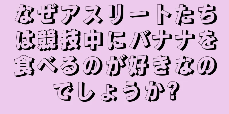 なぜアスリートたちは競技中にバナナを食べるのが好きなのでしょうか?