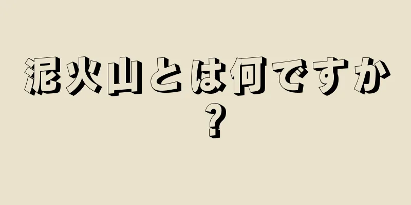 泥火山とは何ですか？
