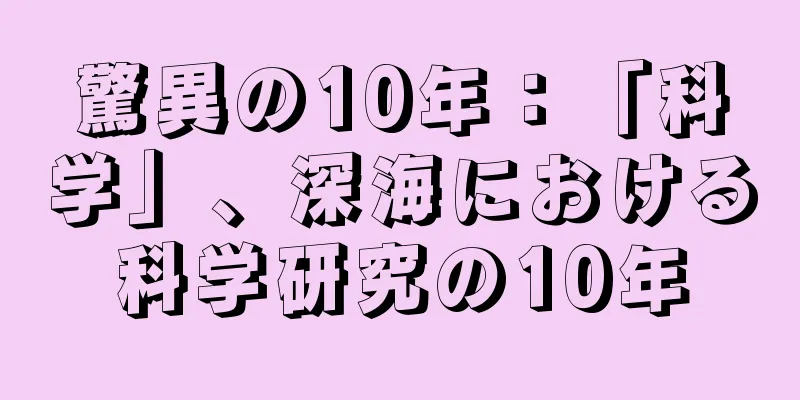 驚異の10年：「科学」、深海における科学研究の10年