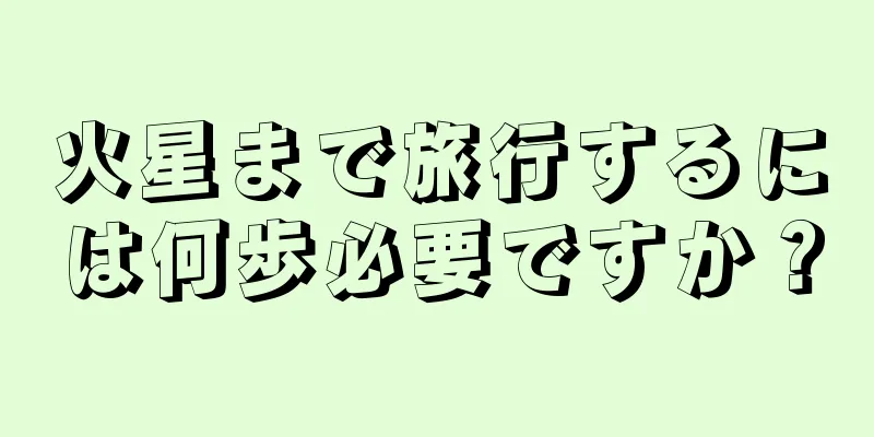 火星まで旅行するには何歩必要ですか？