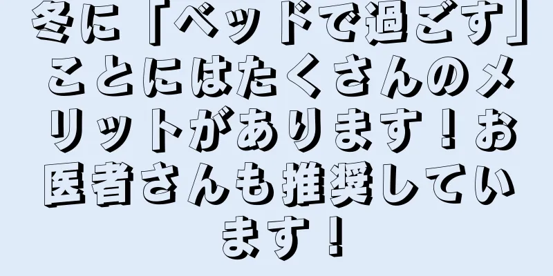 冬に「ベッドで過ごす」ことにはたくさんのメリットがあります！お医者さんも推奨しています！