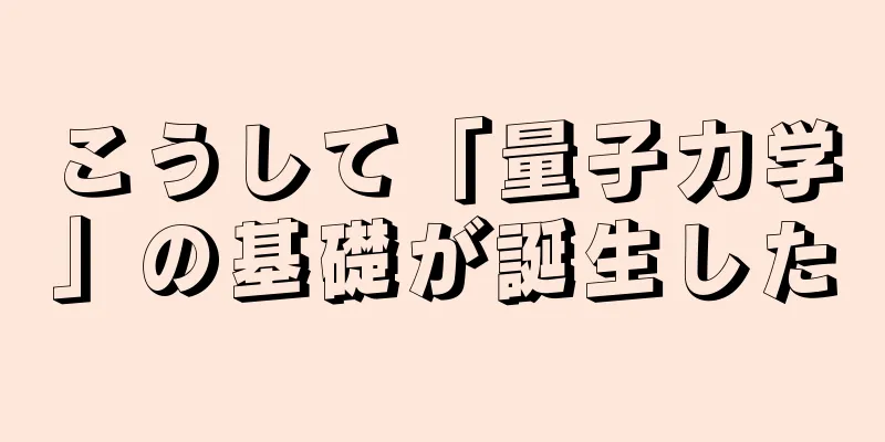 こうして「量子力学」の基礎が誕生した