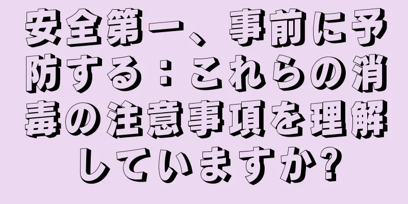 安全第一、事前に予防する：これらの消毒の注意事項を理解していますか?