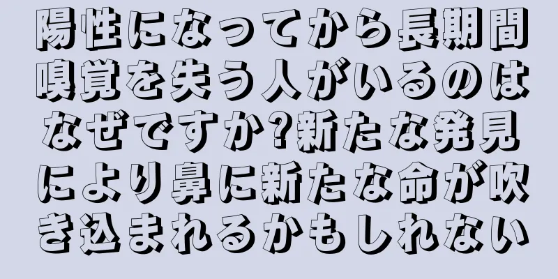 陽性になってから長期間嗅覚を失う人がいるのはなぜですか?新たな発見により鼻に新たな命が吹き込まれるかもしれない