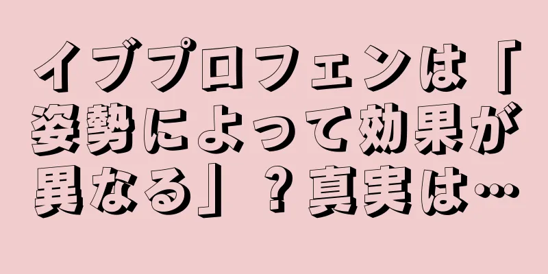 イブプロフェンは「姿勢によって効果が異なる」？真実は…