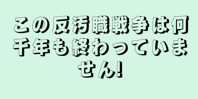 この反汚職戦争は何千年も終わっていません!