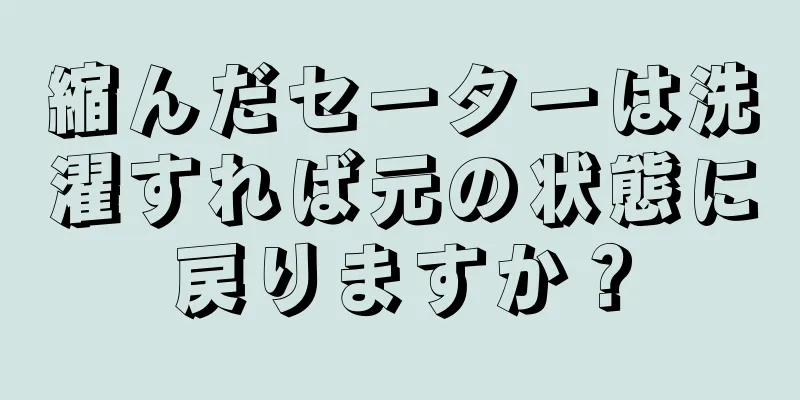 縮んだセーターは洗濯すれば元の状態に戻りますか？