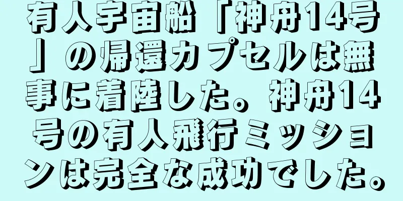 有人宇宙船「神舟14号」の帰還カプセルは無事に着陸した。神舟14号の有人飛行ミッションは完全な成功でした。