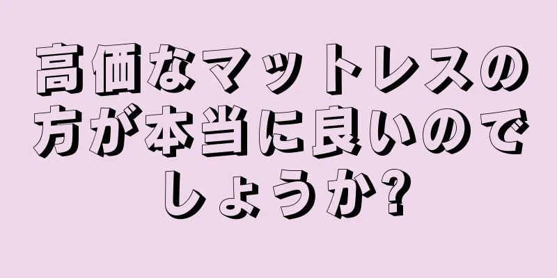 高価なマットレスの方が本当に良いのでしょうか?