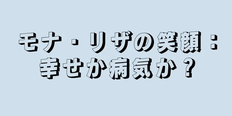 モナ・リザの笑顔：幸せか病気か？