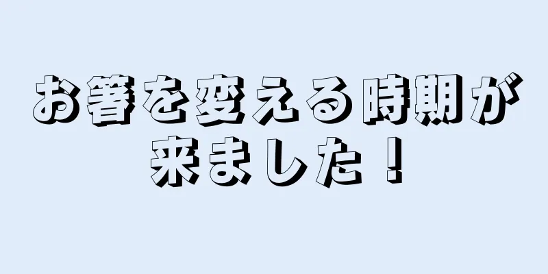 お箸を変える時期が来ました！
