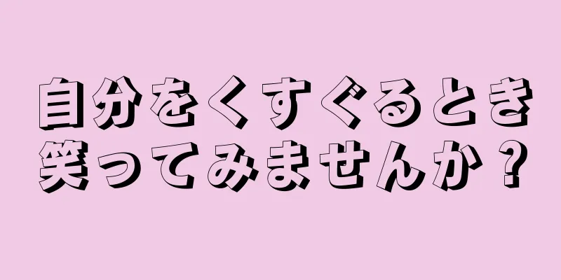 自分をくすぐるとき笑ってみませんか？