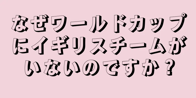 なぜワールドカップにイギリスチームがいないのですか？