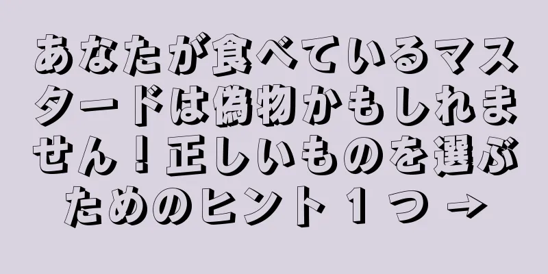 あなたが食べているマスタードは偽物かもしれません！正しいものを選ぶためのヒント 1 つ →