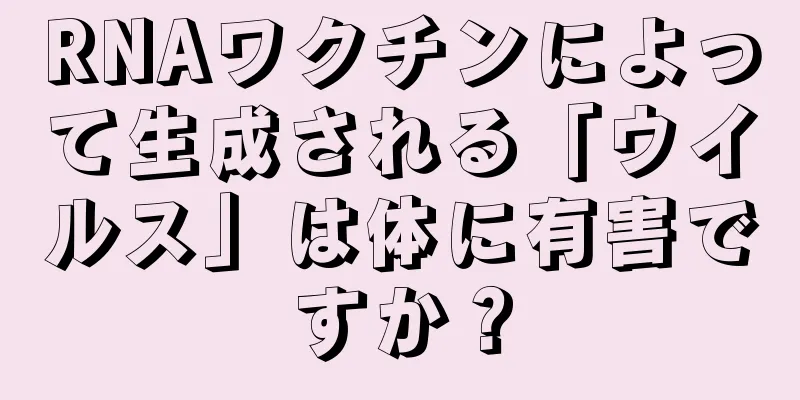 RNAワクチンによって生成される「ウイルス」は体に有害ですか？