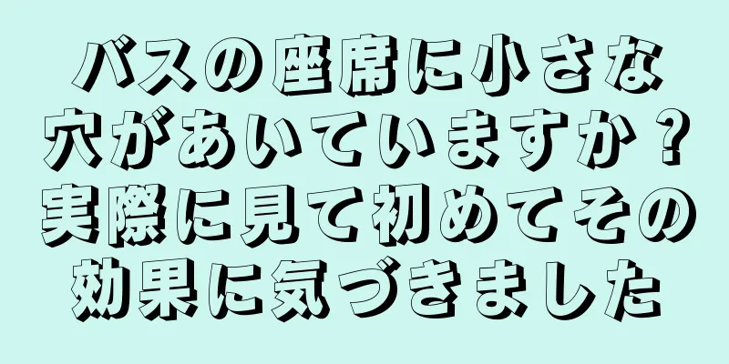 バスの座席に小さな穴があいていますか？実際に見て初めてその効果に気づきました