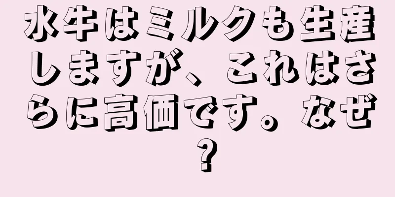 水牛はミルクも生産しますが、これはさらに高価です。なぜ？