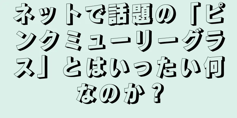 ネットで話題の「ピンクミューリーグラス」とはいったい何なのか？