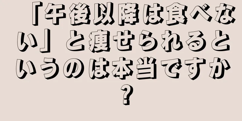 「午後以降は食べない」と痩せられるというのは本当ですか？