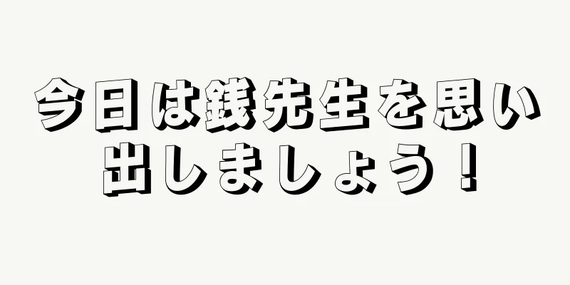 今日は銭先生を思い出しましょう！