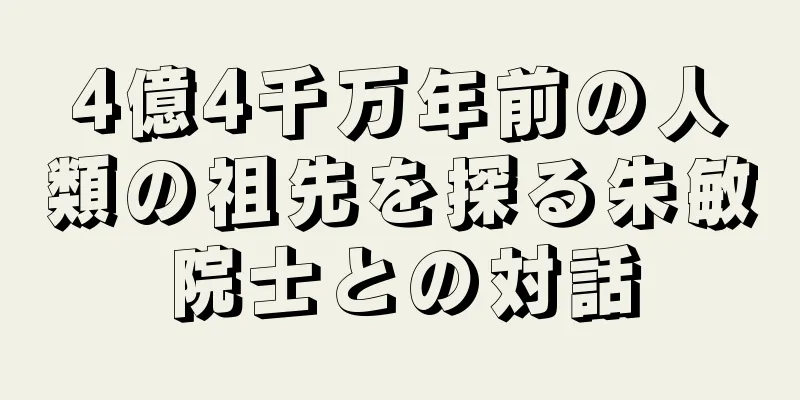 4億4千万年前の人類の祖先を探る朱敏院士との対話