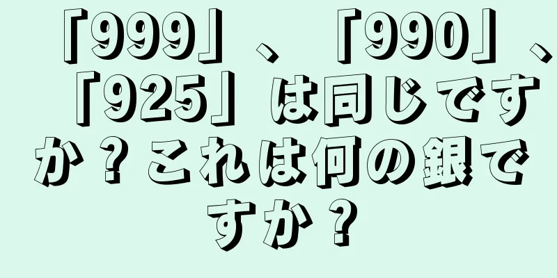 「999」、「990」、「925」は同じですか？これは何の銀ですか？