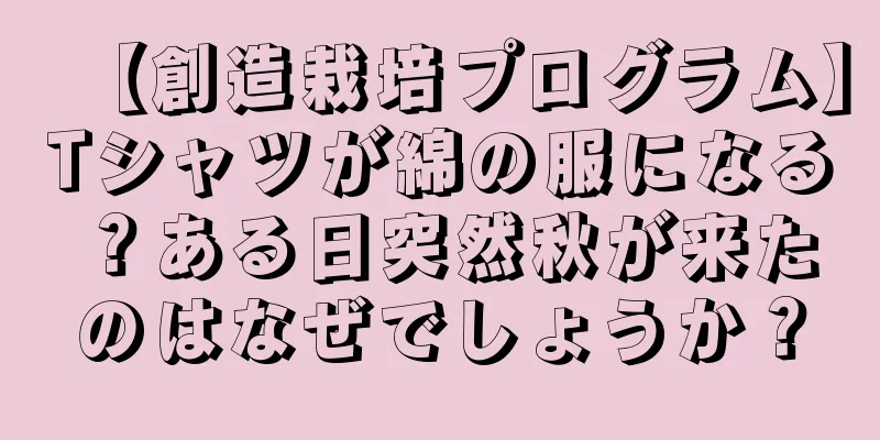 【創造栽培プログラム】Tシャツが綿の服になる？ある日突然秋が来たのはなぜでしょうか？