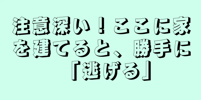 注意深い！ここに家を建てると、勝手に「逃げる」
