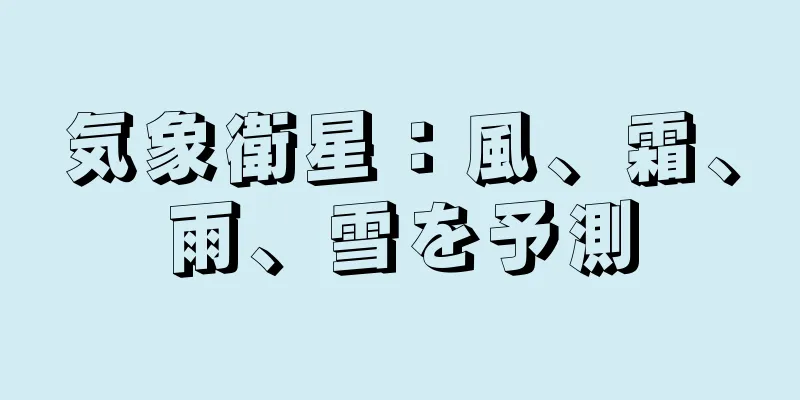 気象衛星：風、霜、雨、雪を予測