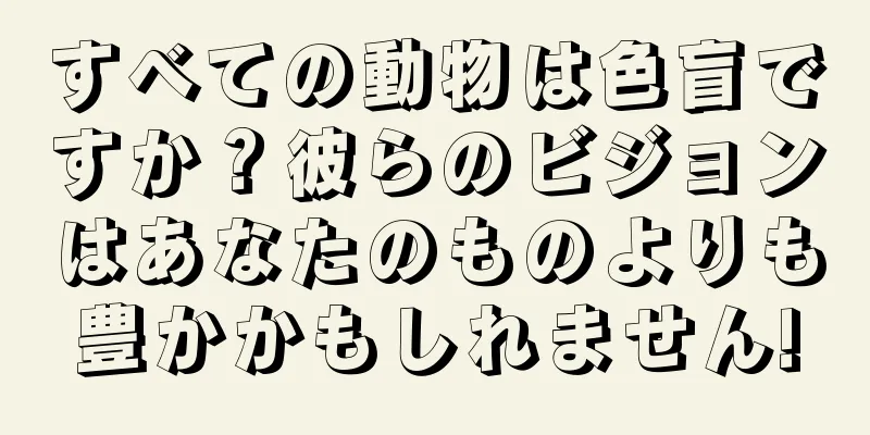 すべての動物は色盲ですか？彼らのビジョンはあなたのものよりも豊かかもしれません!