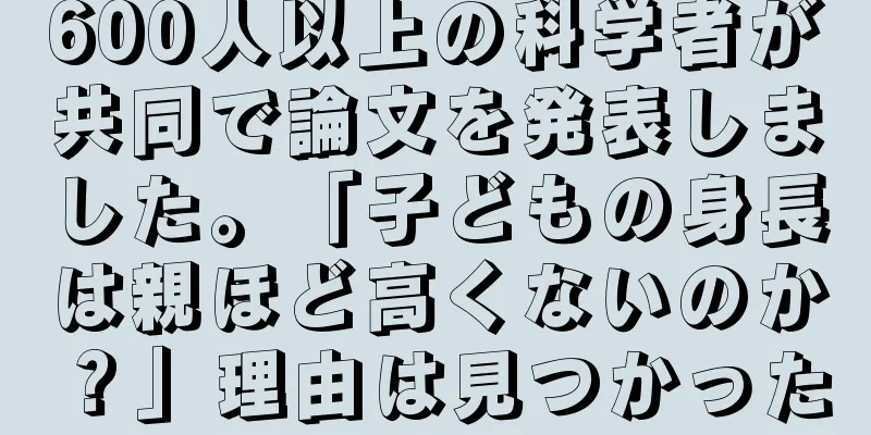 600人以上の科学者が共同で論文を発表しました。「子どもの身長は親ほど高くないのか？」理由は見つかった
