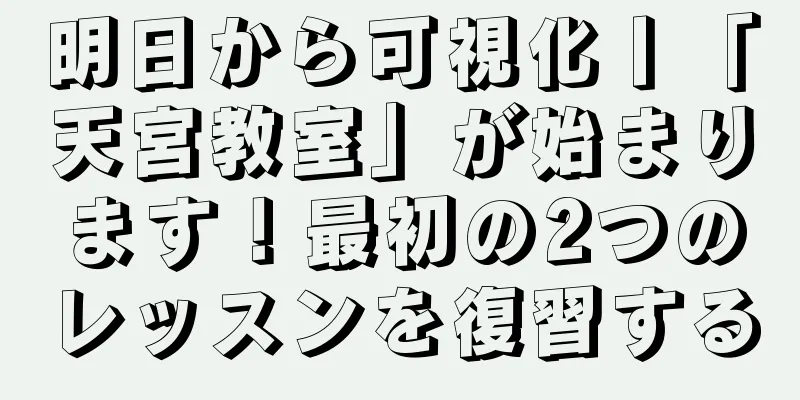 明日から可視化丨「天宮教室」が始まります！最初の2つのレッスンを復習する