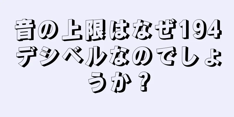 音の上限はなぜ194デシベルなのでしょうか？