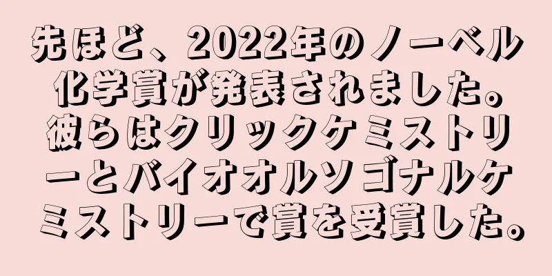 先ほど、2022年のノーベル化学賞が発表されました。彼らはクリックケミストリーとバイオオルソゴナルケミストリーで賞を受賞した。